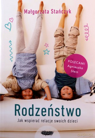 Rodzeństwo. Jak wspierać relacje swoich dzieci - Małgorzata Stańczyk [KSIĄŻKA]