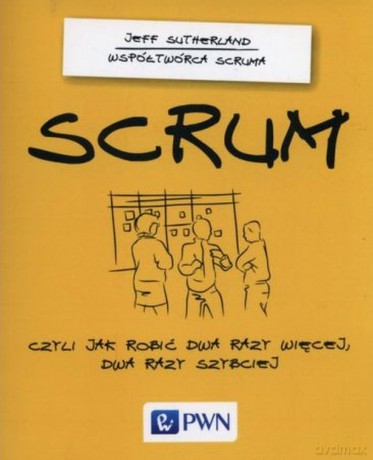 Scrum czyli jak robić dwa razy więcej, dwa razy szybciej - Jeff Sutherland [KSIĄŻKA]