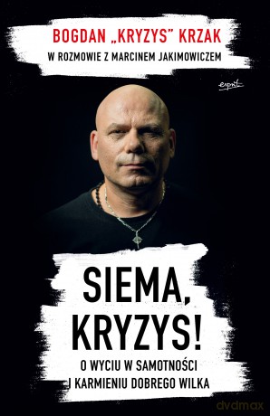 Siema. Kryzys o wyciu w samotności i karmieniu dobrego wilka - Bogdan Krzak [KSIĄŻKA]