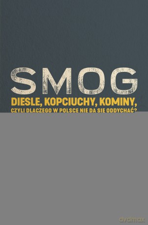 Smog, diesle, kopciuchy, kominy czyli dlaczego w Polsce nie da się oddychać - Jakub Chełmiński [KSIĄŻKA]