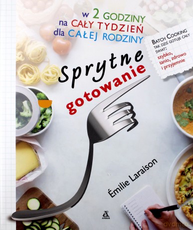 Sprytne gotowanie w 2 godziny na cały tydzień dla całej rodziny - Emilie Laraison [KSIĄŻKA]