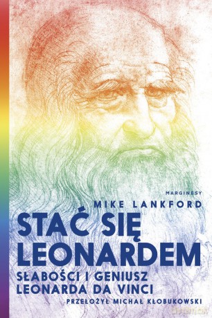 Stać się Leonardem. Słabości i geniusz Leonarda da Vinci - Mike Lankford [KSIĄŻKA]