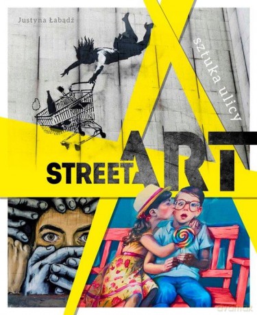 Street art sztuka ulicy - Justyna Łabądź [KSIĄŻKA]