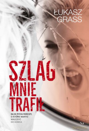 Szlag mnie trafił. Są w życiu rzeczy o które warto walczyć do końca - Łukasz Grass [KSIĄŻKA]