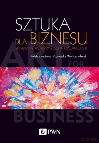Sztuka dla biznesu. Wspieranie kreatywności w organizacji - Agnieszka Wojtczuk-Turek [KSIĄŻKA]