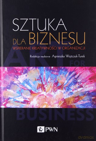 Sztuka dla biznesu. Wspieranie kreatywności w organizacji - Agnieszka Wojtczuk-Turek [KSIĄŻKA]