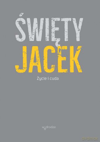 Święty Jacek. Życie i cuda. Źródła z tradycji dominikańskiej [KSIĄŻKA]