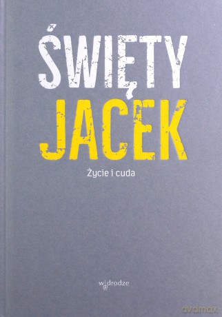 Święty Jacek. Życie i cuda. Źródła z tradycji dominikańskiej [KSIĄŻKA]