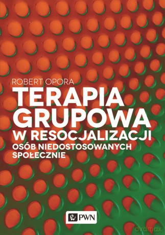 Terapia grupowa w resocjalizacji osób niedostosowanych społecznie - Robert Opora [KSIĄŻKA]