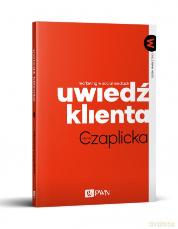 Uwiedź klienta. Marketing w social mediach - Monika Czaplicka [KSIĄŻKA]