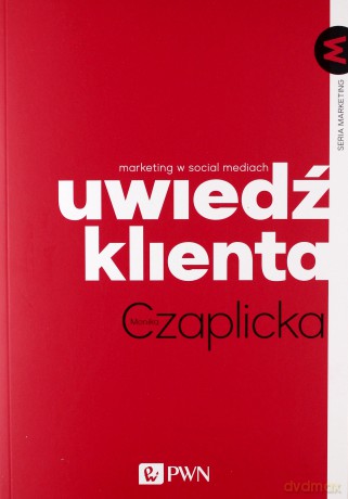 Uwiedź klienta. Marketing w social mediach - Monika Czaplicka [KSIĄŻKA]
