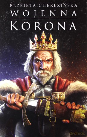Wojenna korona. Odrodzone Królestwo (Tom 4) - Elżbieta Cherezińska [KSIĄŻKA]