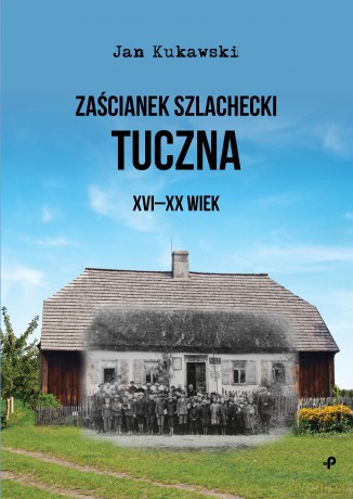 Zaścianek szlachecki Tuczna XVI-XX wiek - Jan Kukawski [KSIĄŻKA]