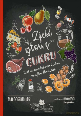 Zjeść głowę cukru. Ilustrowana historia kuchni. Nie tylko dla dzieci - Małgorzata Kur [KSIĄŻKA]