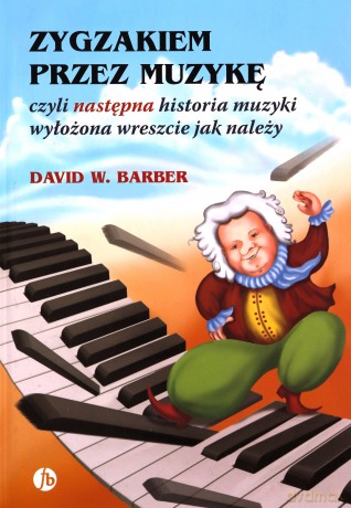 Zygzakiem przez muzykę czyli następna historia muzyki wyłożona wreszcie jak należy - David W. Barber [KSIĄŻKA]
