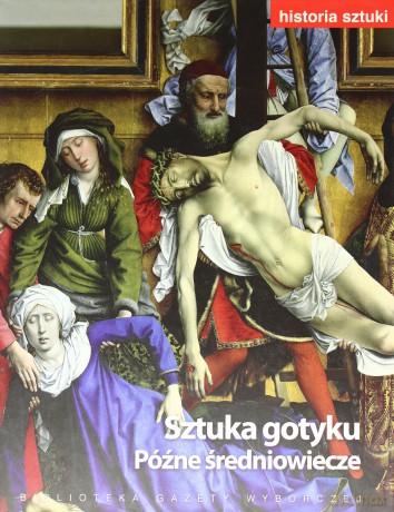 Historia Sztuki 06: Sztuka gotyku. Późne średniowiecze [Książka]