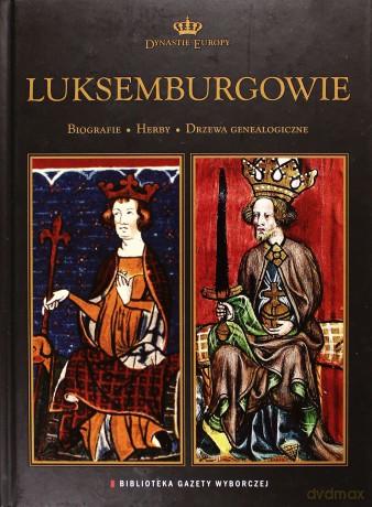Dynastie Europy 16: Luksemburgowie [książka]