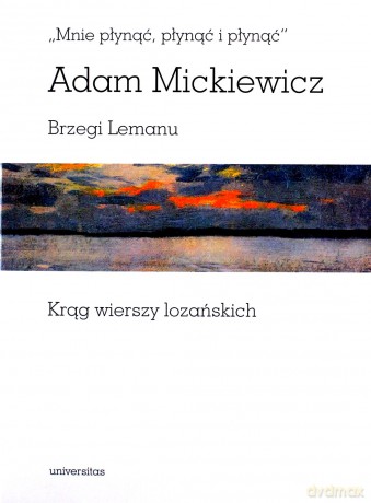 "Mnie płynąć, płynąć i płynąć". Brzegi Lemanu. Krąg wierszy lozańskich - Adam Mickiewicz [KSIĄŻKA]