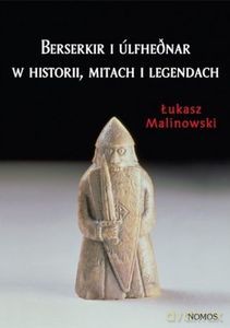 Berserkir i Ulfhednar w historii, mitach i legendach - Łukasz Malinowski [KSIĄŻKA]