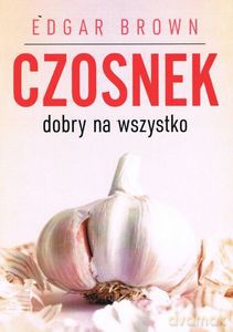 Czosnek dobry na wszystko - Edgar Brown [KSIĄŻKA]