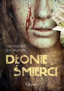 Dłonie Śmierci - Grzegorz Skorupski [KSIĄŻKA]