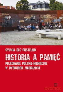 Historia a pamięć. Pojednanie polsko-niemieckie w dyskursie medialnym - Sylwia Dec-Pustelnik [KSIĄŻKA]