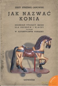 Jak nazwać konia: dziesięć tysięcy imion dla ogierów i klaczy ułożone w alfabetycznym porządku - Jerzy Strzemię-Janowski [KSIĄŻKA]