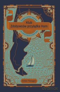 Klub Zdobywców przylądka Horn. Opowieści o tryumfach i katastrofach przy najstraszniejszym przylądku świata - Adrian Flanagan [KSIĄŻKA]