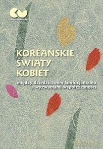 Koreańskie światy kobiet - między dziedzictwem konfucjanizmu a wyzwaniami współczesności [KSIĄŻKA]