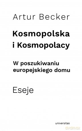 Kosmopolska i Kosmopolacy. W poszukiwaniu europejskiego domu. Eseje - Artur Becker [KSIĄŻKA]