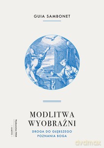 Modlitwa wyobraźni. Droga do głębszego poznania Boga - Guia Sambonet [KSIĄŻKA]