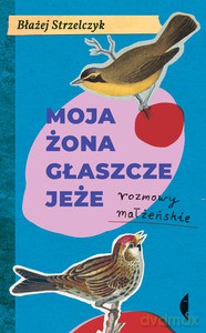 Moja żona głaszcze jeże. Rozmowy małżeńskie - Błażej Strzelczyk [KSIĄŻKA]