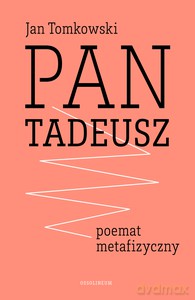 Pan Tadeusz - poemat metafizyczny [KSIĄŻKA]