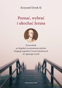 Poznać, wybrać i ukochać Jezusa - Dyrek SJ Krzysztof [KSIĄŻKA]