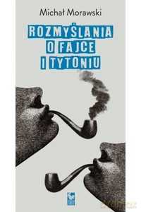 Rozmyslania o fajce i tytoniu - Michał Morawski [KSIĄŻKA]