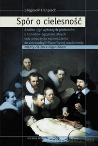 Spór o cielesność. Analiza ujęć wybranych problemów u tomistów egzystencjalnych oraz propozycja wprowadzenia do antropologii filozoficznej rozróżnienia między ciałem a organizmem - Zbigniew Pańpuch [KSIĄŻKA]