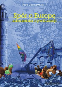 Spór o Europę. Zderzenia cywilizacji - Piotr Jaroszyński [KSIĄŻKA]