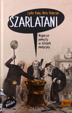 Szarlatani. Najgorsze pomysły w dziejach medycyny [KSIĄŻKA]