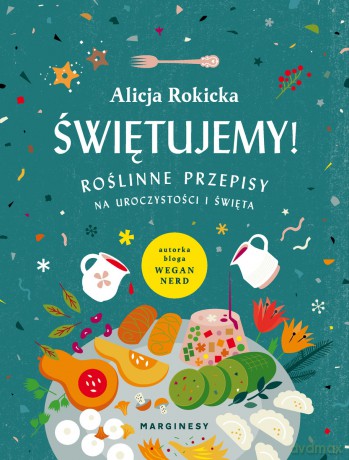 Świętujemy!  Roślinne przepisy na uroczystości i święta - Alicja Rokicka [KSIĄŻKA]