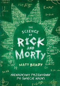 The Science of Rick and Morty. Nienaukowy przewodnik po świecie nauki - Matt Brady [KSIĄŻKA]
