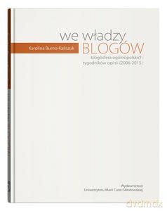 We władzy blogów. Blogosfera ogólnopolskich tygodników opinii - Karolina Burno-Kaliszuk [KSIĄŻKA]