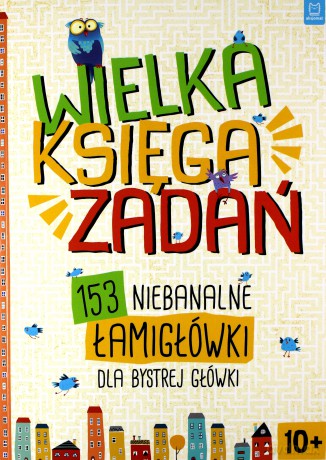 Wielka księga zadań. 153 niebanalne łamigłówki dla bystrej główki [KSIĄŻKA]
