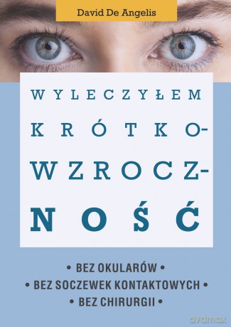 Wyleczyłem krótkowzroczność - Angelis David De [KSIĄŻKA]