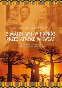 Z małej wsi w podróż przez Afrykę w świat - Alicja Bartkowska [KSIĄŻKA]
