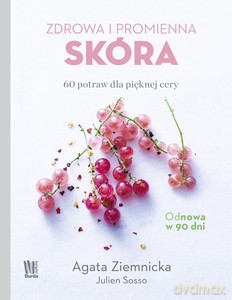 Zdrowa i promienna skóra. 60 potraw dla pięknej cery [KSIĄŻKA]