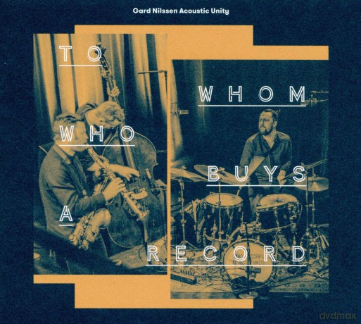 Gard Nilssen Acoustic Unity: To Whom Who Buys A Record [CD]