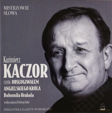 Mistrzowie Słowa 19 Kazimierz Kaczor: Obsługiwałem angielskiego króla - Bohumil Hrabal (digibook) [AUDIOBOOK] [CD]