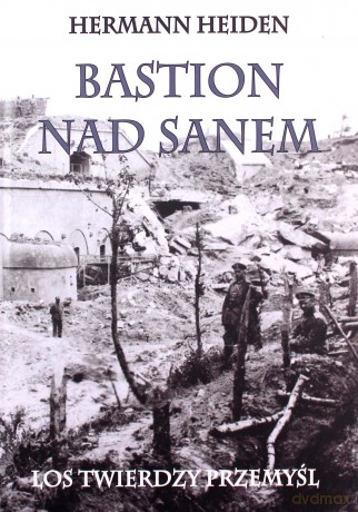 Bastion nad Sanem. Los Twierdzy Przemyśl - Herman Heiden [KSIĄŻKA]