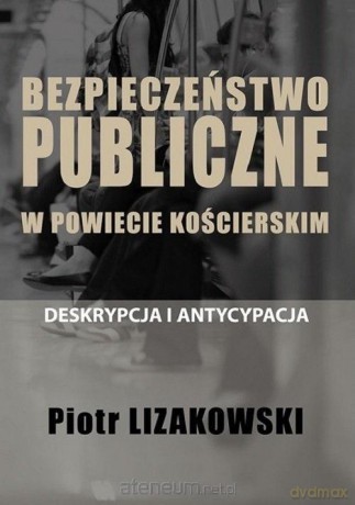Bezpieczeństwo publiczne w powiecie kościerskim - Piotr Lizakowski [KSIĄŻKA]