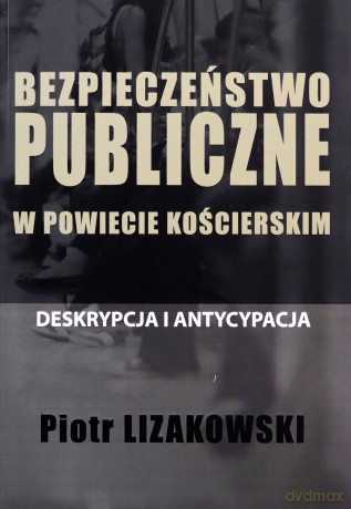 Bezpieczeństwo publiczne w powiecie kościerskim - Piotr Lizakowski [KSIĄŻKA]